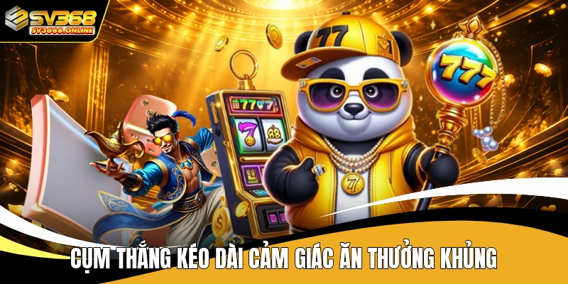Cụm thắng kéo dài cảm giác ăn thưởng khủng