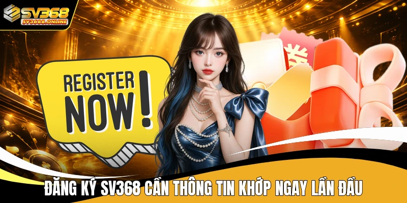 Đăng ký SV368 cần thông tin khớp ngay lần đầu