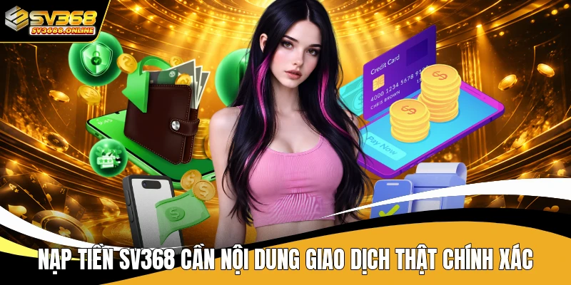 Nạp tiền SV368 cần nội dung giao dịch thật chính xác