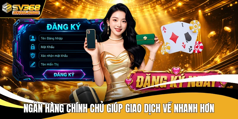 Ngân hàng chính chủ giúp giao dịch về nhanh hơn