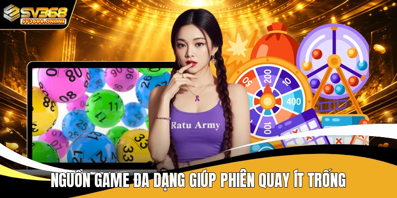 Nguồn game đa dạng giúp phiên quay ít trống