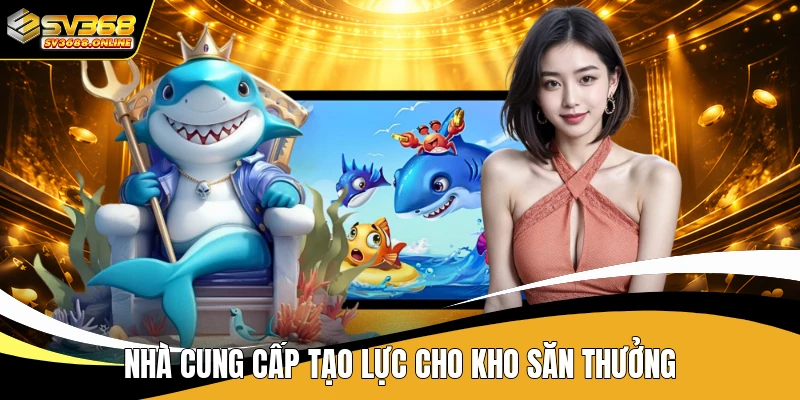 Nhà cung cấp tạo lực cho kho săn thưởng