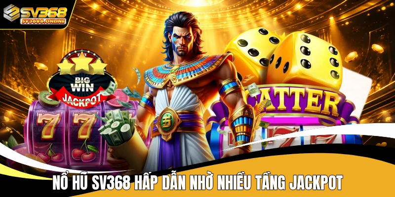 Nổ hũ SV368 hấp dẫn nhờ nhiều tầng jackpot