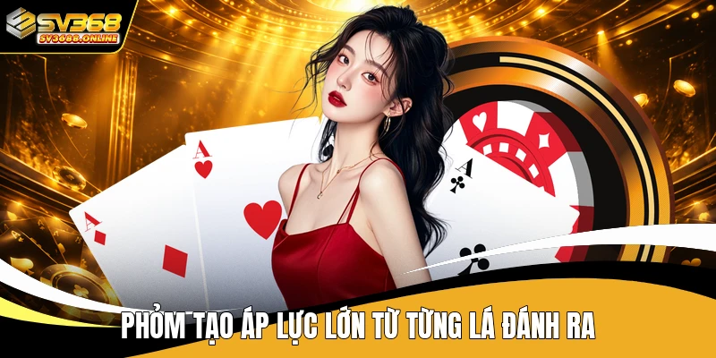 Phỏm tạo áp lực lớn từ từng lá đánh ra