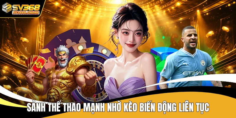 Sảnh thể thao mạnh nhờ kèo biến động liên tục