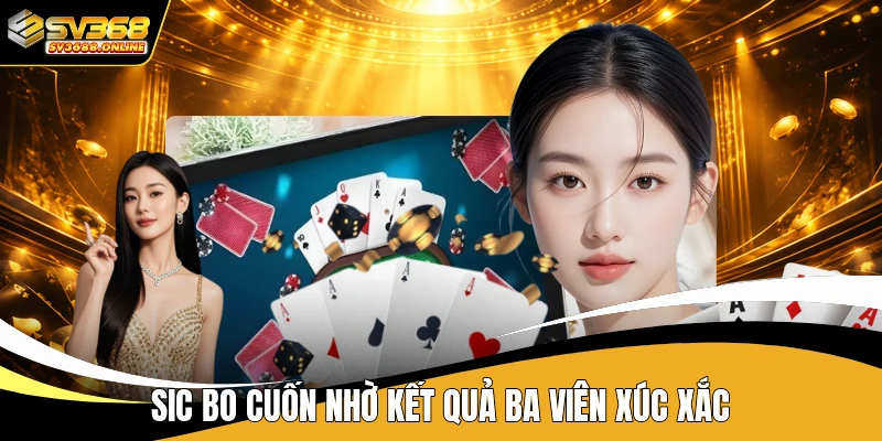 Sic bo cuốn nhờ kết quả ba viên xúc xắc