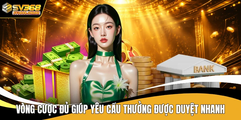 Vòng cược đủ giúp yêu cầu thưởng được duyệt nhanh