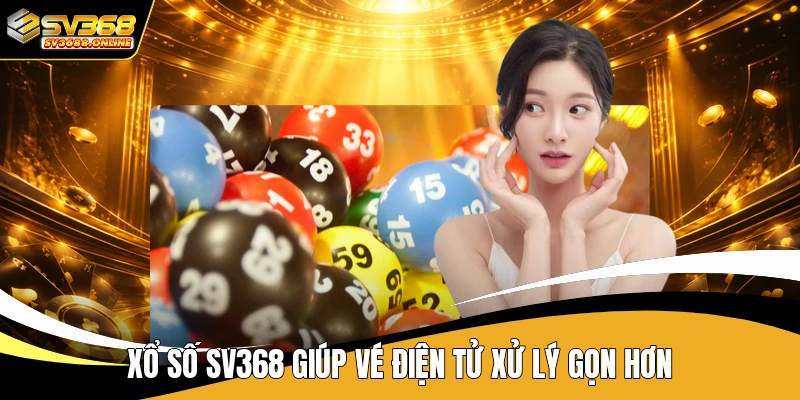 Xổ số SV368 giúp vé điện tử xử lý gọn hơn